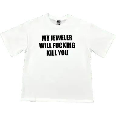 My Jeweller Will F*cking Kill You Tee