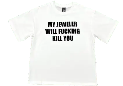 My Jeweller Will F*cking Kill You Tee — product photo